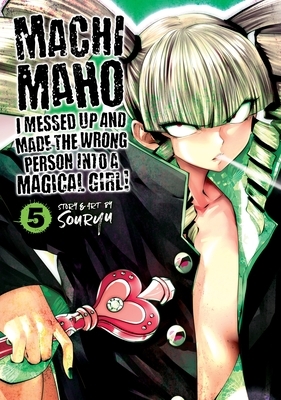 Machimaho: I Messed Up and Made the Wrong Person Into a Magical Girl! Vol. 5 by Souryu