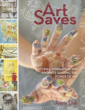 Art Saves: Stories, Inspiration and Prompts Sharing the Power of Art by Jenny Doh