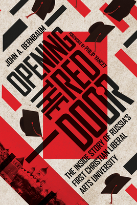Opening the Red Door: The Inside Story of Russia's First Christian Liberal Arts University by John A. Bernbaum, Philip Yancey