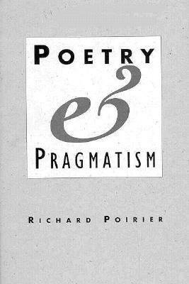 Poetry and Pragmatism by Richard Poirier