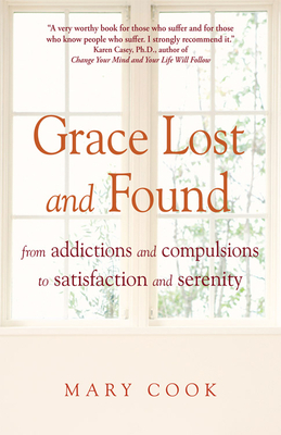 Grace Lost and Found: From Addictions and Compulsions to Satisfaction and Serenity by Mary Cook