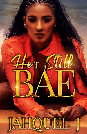 He's Still B.A.E by Jahquel J., Jahquel J.