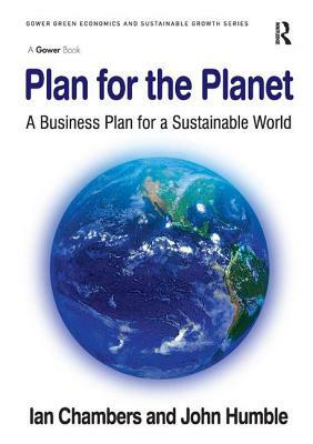 Plan for the Planet: A Business Plan for a Sustainable World by John Humble, Ian Chambers