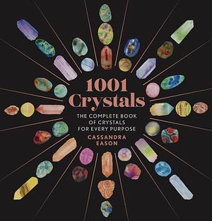 1001 Crystals: The Complete Book of Crystals for Every Purpose by Cassandra Eason