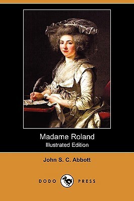 Madame Roland (Illustrated Edition) (Dodo Press) by John Stevens Cabot Abbott