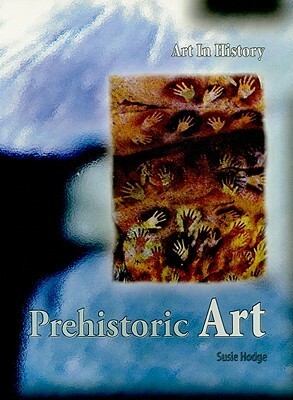 Prehistoric Art (Art In History) by Susie Hodge