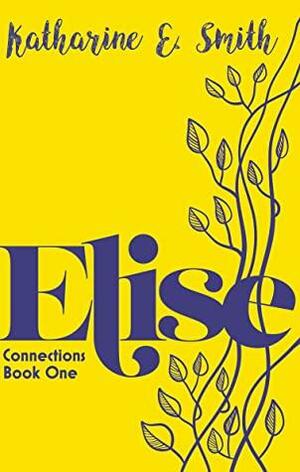 Elise: A small town in Cornwall. A well hidden secret. But the past is never far behind. An uplifting, intriguing new page-turner from the author of the ... to Cornwall series. (Connections Book 1) by Katharine E. Smith
