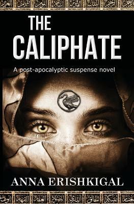 The Caliphate: A Post-Apocalyptic Suspense Novel by Anna Erishkigal