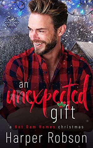 An Unexpected Gift: A Hot Dam Homes Christmas by Harper Robson