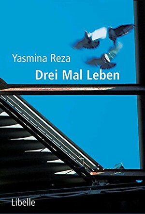 Drei Mal Leben: Trois versions de la vie by Yasmina Reza