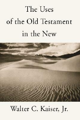 Uses of the Old Testament in the New by Walter C. Kaiser