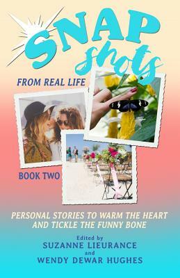 Snapshots from Real Life Book 2: Personal Stories to Warm the Heart and Tickle the Funnybone by Sandra D. Knight, Pamela Greenhalgh Hamilton, Wendy Dewar Hughes