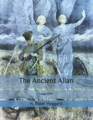 The Ancient Allan: Large Print by H. Rider Haggard