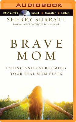 Brave Mom: Facing and Overcoming Your Real Mom Fears by Sherry Surratt