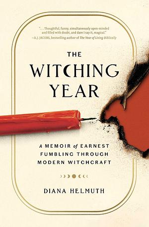 The Witching Year: A Memoir of Earnest Fumbling Through Modern Witchcraft  by Diana Helmuth