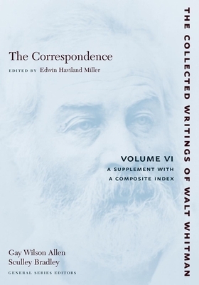 The Correspondence: Volume VI: A Supplement with a Composite Index by Walt Whitman