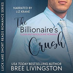 The Billionaire's Crush: Luck Lake Short Reads Romance by Bree Livingston