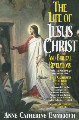 Life of Jesus Christ & Biblical Revelations, Volume 3 by Anne Catherine Emmerich