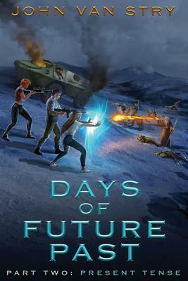 Days of Future Past: Part II: Present Tense by John Van Stry