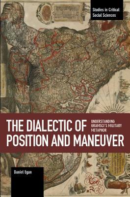 The Dialectic of Position and Maneuver: Understanding Gramsci's Military Metaphor by Daniel Egan