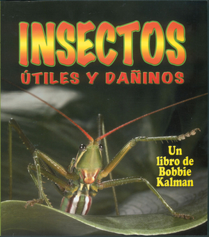 Insectos Utiles y Daninos by Bobbie Kalman, Molly Aloian