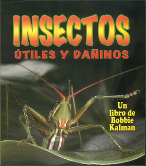 Insectos Utiles y Daninos by Molly Aloian, Bobbie Kalman