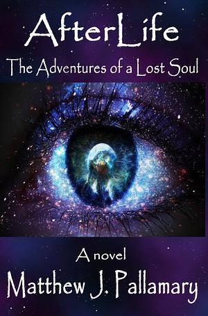 AfterLife: The Adventures of a Lost Soul by Matthew J. Pallamary