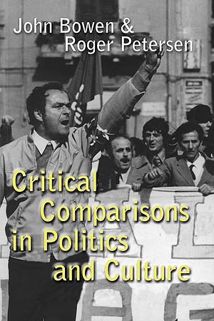 Critical Comparisons in Politics and Culture by John Richard Bowen, John Bowen, Roger Petersen