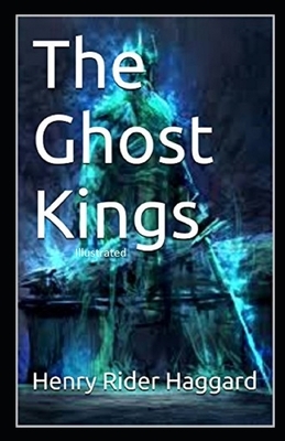 The Ghost Kings Illustrated by H. Rider Haggard