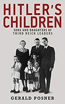 Hitler's Children: Sons and Daughters of Third Reich Leaders by Gerald Posner