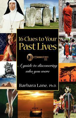 16 Clues to Your Past Lives: A Guide to Discovering who You Were by Barbara Lane Ph. D.