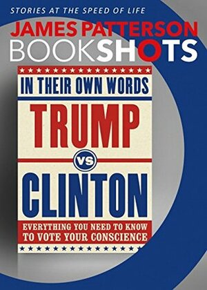 Trump vs. Clinton: In Their Own Words: Everything You Need to Know to Vote Your Conscience by Denise Roy, James Patterson