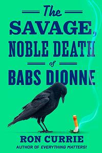 The Savage, Noble Death of Babs Dionne by Ron Currie (Jr.)