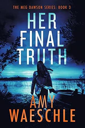 Her Final Truth by Amy Waeschle, Amy Waeschle