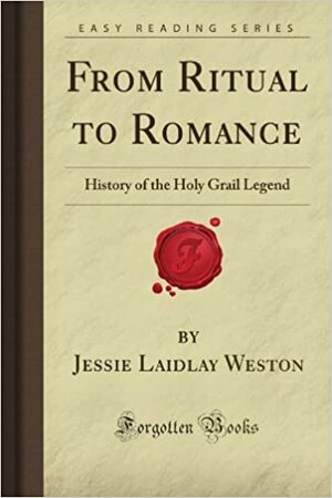From Ritual to Romance: History of the Holy Grail Legend by Jessie Laidlay Weston
