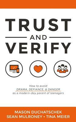 Trust and Verify: How to Avoid Drama, Defiance and Danger as a Modern Day Parent of Teenagers by Mason Duchatschek, Tina Meier, Sean Mulroney