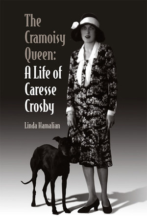 The Cramoisy Queen: A Life of Caresse Crosby by Linda Hamalian
