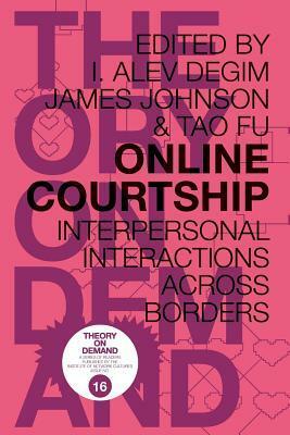 Online Courtship: Interpersonal Interactions Across Borders by Tao Fu, James Johnson, I. Alev Degim