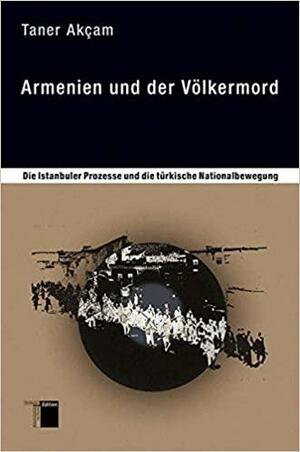 Armenien und der Völkermord: Die Istanbuler Prozesse und die türkische Nationalbewegung by Taner Akçam