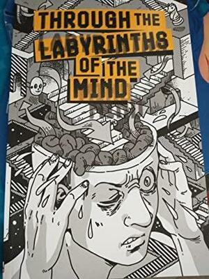 Through the Labyrinths of the Mind by Eden Cooke, Nina Matsumoto, Bevan Thomas, Karla Monterrosa, Amy Fox, Devin Taylor, Rachel Smith, Katie So, Hannah Myers, Alina Pete, Elaine M. Will, Scarlett Wings Kaili, Jack Briglio, Jesse Charles Cowell, Devin Rosychuk