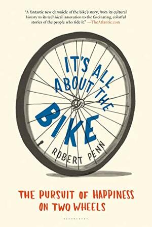 It's All About the Bike: The Pursuit of Happiness on Two Wheels by Robert Penn