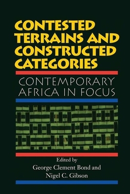 Contested Terrains and Constructed Categories: Contemporary Africa in Focus by George Clement Bond, Nigel C. Gibson