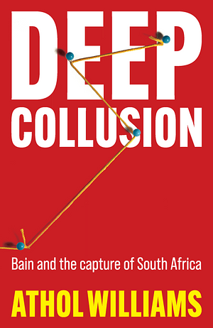 Deep Collusion: Bain and the capture of South Africa by Athol Williams