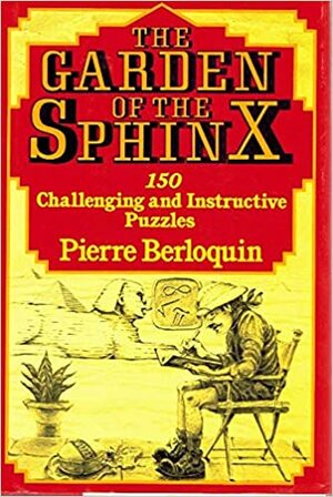 The Garden of the Sphinx: 150 Challenging and Instructive Puzzles by Pierre Berloquin