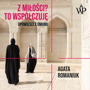 Z miłości? To współczuję. Opowieści z Omanu by Agata Romaniuk