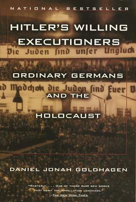 Hitler's Willing Executioners: Ordinary Germans and the Holocaust by Daniel Jonah Goldhagen