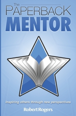 The Paperback Mentor: Inspiring others through new perspectives by Robert Rogers