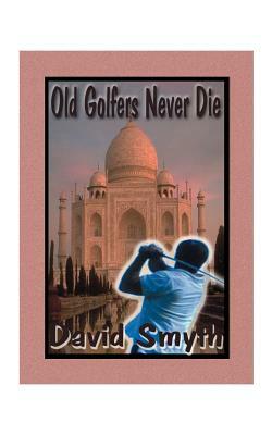 Old Golfers Never Die, Inc. by David Smyth