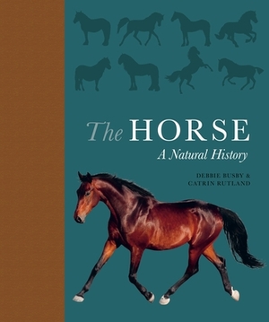 The Horse: A Natural History by Catrin Rutland, Debbie Busby