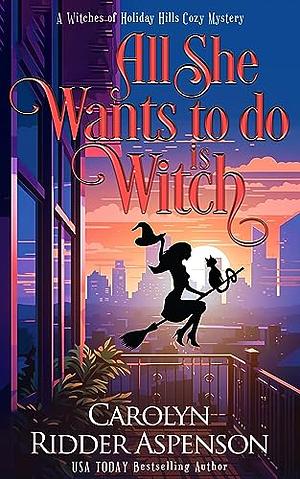 All She Wants To Do Is Witch by Carolyn Ridder Aspenson